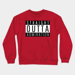 Straight Outta Admiration Crewneck Sweatshirt